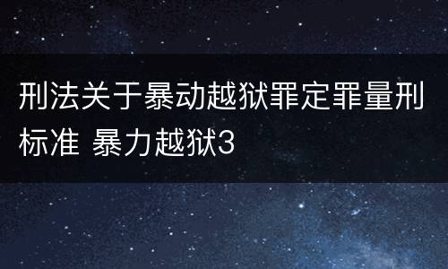 刑法关于暴动越狱罪定罪量刑标准 暴力越狱3