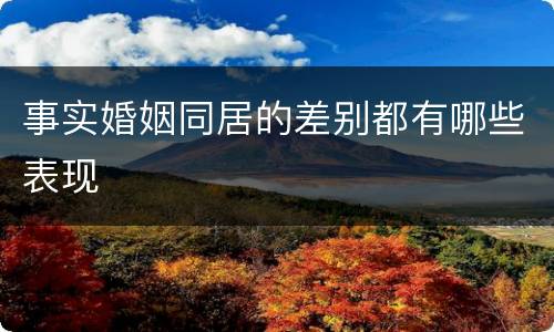 事实婚姻同居的差别都有哪些表现