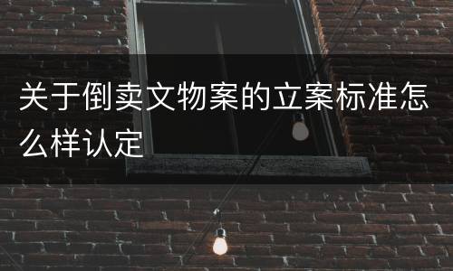 关于倒卖文物案的立案标准怎么样认定