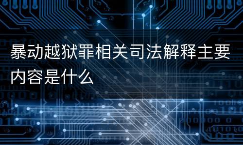 暴动越狱罪相关司法解释主要内容是什么