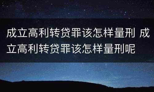 成立高利转贷罪该怎样量刑 成立高利转贷罪该怎样量刑呢