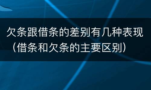 欠条跟借条的差别有几种表现（借条和欠条的主要区别）