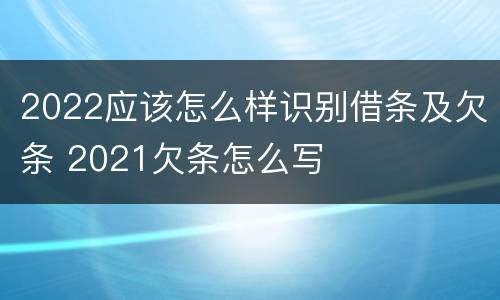 2022应该怎么样识别借条及欠条 2021欠条怎么写