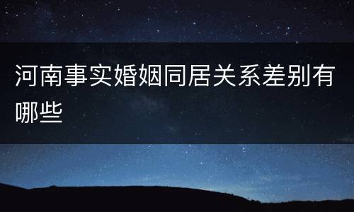 河南事实婚姻同居关系差别有哪些