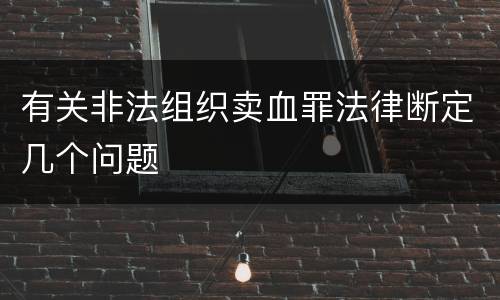 有关非法组织卖血罪法律断定几个问题