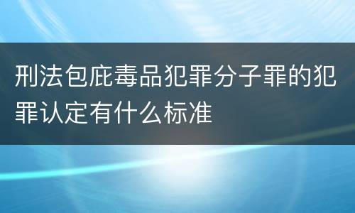 刑法包庇毒品犯罪分子罪的犯罪认定有什么标准
