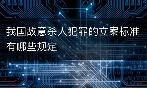 我国故意杀人犯罪的立案标准有哪些规定