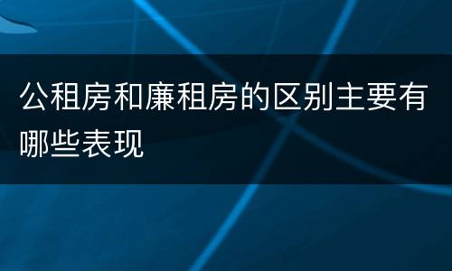公租房和廉租房的区别主要有哪些表现