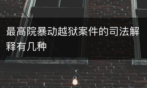 最高院暴动越狱案件的司法解释有几种