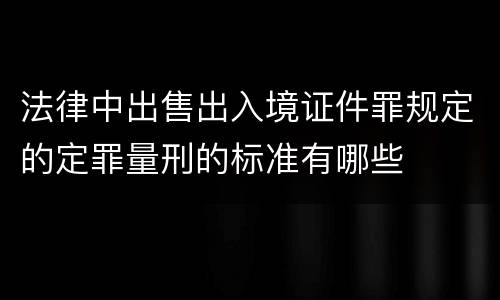 法律中出售出入境证件罪规定的定罪量刑的标准有哪些