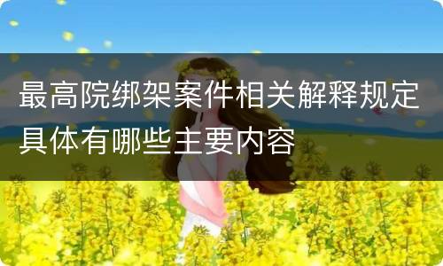 最高院绑架案件相关解释规定具体有哪些主要内容