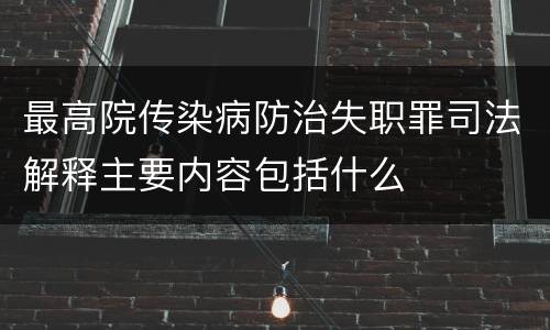 最高院传染病防治失职罪司法解释主要内容包括什么