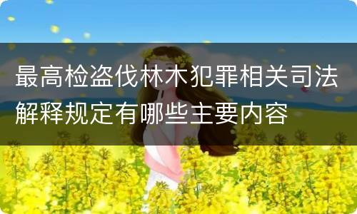 最高检盗伐林木犯罪相关司法解释规定有哪些主要内容