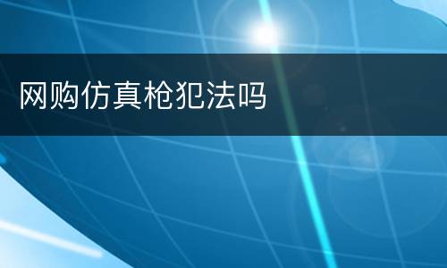 网购仿真枪犯法吗