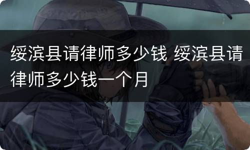 绥滨县请律师多少钱 绥滨县请律师多少钱一个月