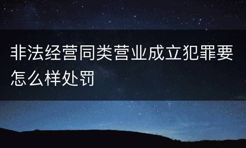 非法经营同类营业成立犯罪要怎么样处罚