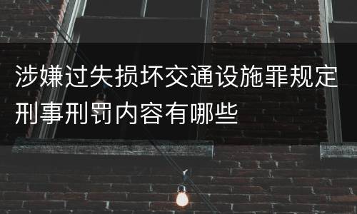 涉嫌过失损坏交通设施罪规定刑事刑罚内容有哪些