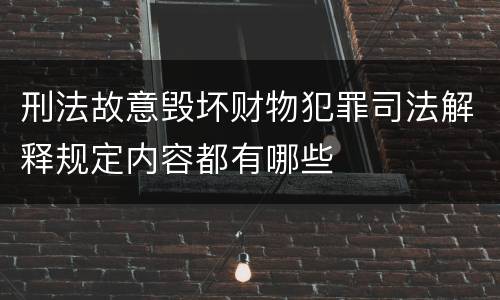 刑法故意毁坏财物犯罪司法解释规定内容都有哪些
