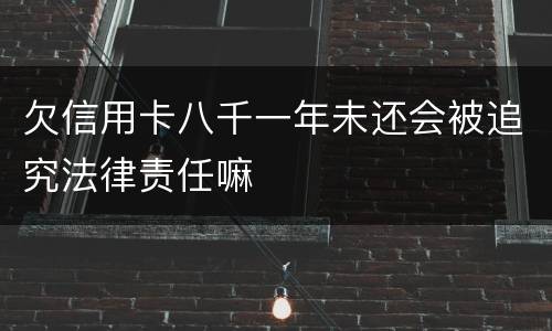 欠信用卡八千一年未还会被追究法律责任嘛