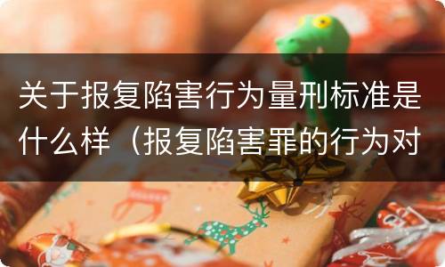 关于报复陷害行为量刑标准是什么样（报复陷害罪的行为对象包括哪些人?）