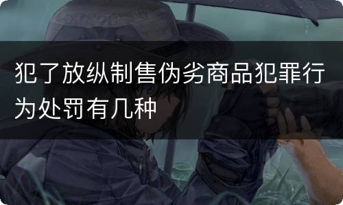 犯了放纵制售伪劣商品犯罪行为处罚有几种