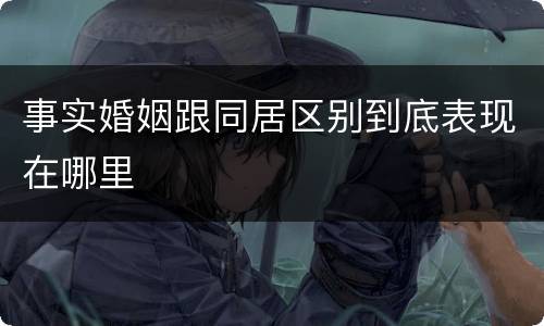 事实婚姻跟同居区别到底表现在哪里