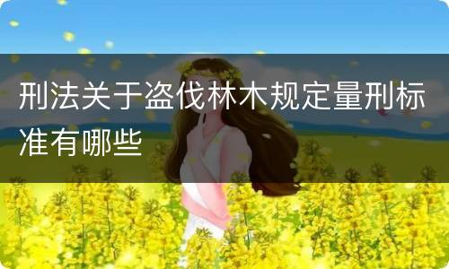 刑法关于盗伐林木规定量刑标准有哪些