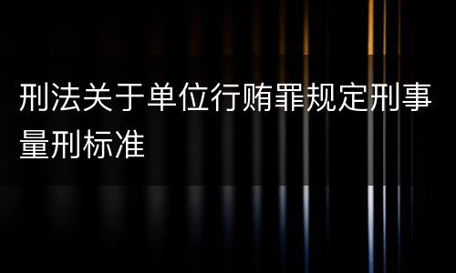 刑法关于单位行贿罪规定刑事量刑标准
