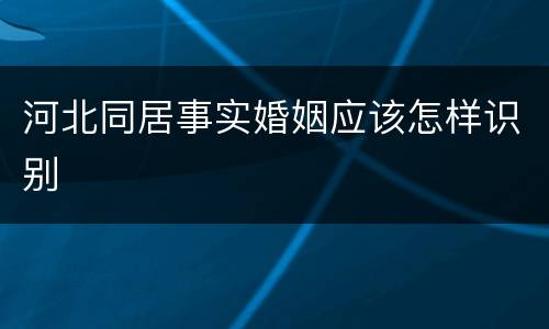 河北同居事实婚姻应该怎样识别