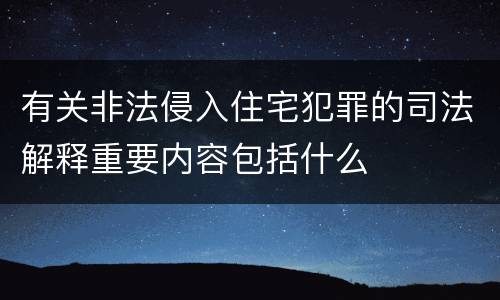 有关非法侵入住宅犯罪的司法解释重要内容包括什么