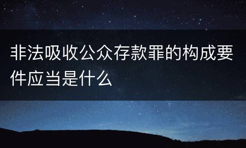 非法吸收公众存款罪的构成要件应当是什么