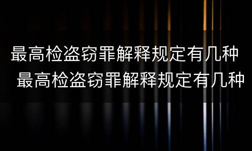 最高检盗窃罪解释规定有几种 最高检盗窃罪解释规定有几种形式