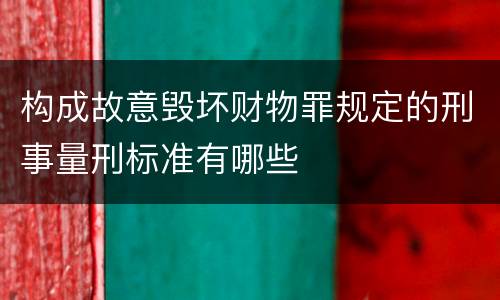 构成故意毁坏财物罪规定的刑事量刑标准有哪些