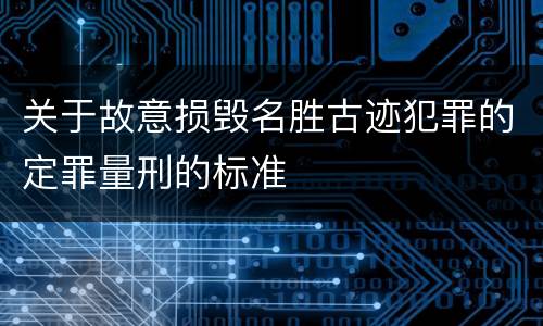 关于故意损毁名胜古迹犯罪的定罪量刑的标准