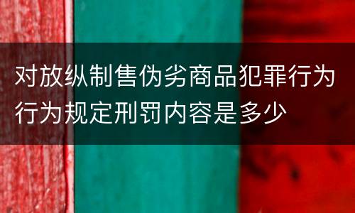 对放纵制售伪劣商品犯罪行为行为规定刑罚内容是多少