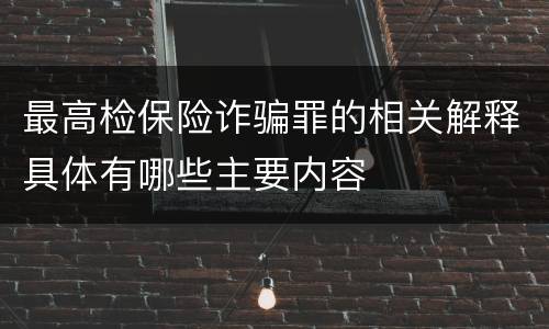 最高检保险诈骗罪的相关解释具体有哪些主要内容
