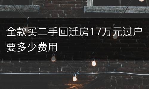 全款买二手回迁房17万元过户要多少费用