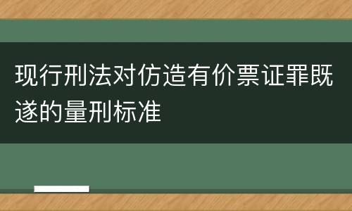现行刑法对仿造有价票证罪既遂的量刑标准