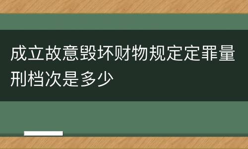 成立故意毁坏财物规定定罪量刑档次是多少