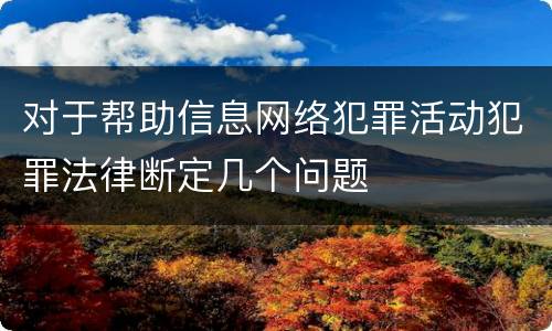 对于帮助信息网络犯罪活动犯罪法律断定几个问题