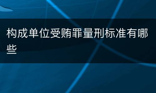构成单位受贿罪量刑标准有哪些