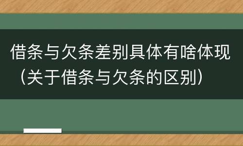 借条与欠条差别具体有啥体现（关于借条与欠条的区别）