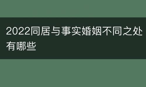2022同居与事实婚姻不同之处有哪些