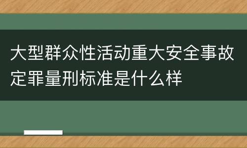 大型群众性活动重大安全事故定罪量刑标准是什么样