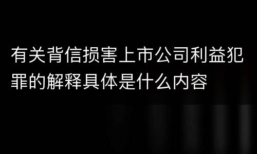 有关背信损害上市公司利益犯罪的解释具体是什么内容