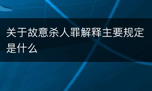 关于故意杀人罪解释主要规定是什么
