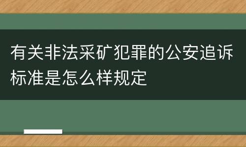 有关非法采矿犯罪的公安追诉标准是怎么样规定