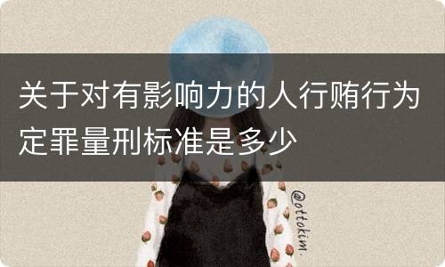关于对有影响力的人行贿行为定罪量刑标准是多少