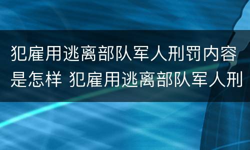 犯雇用逃离部队军人刑罚内容是怎样 犯雇用逃离部队军人刑罚内容是怎样形成的