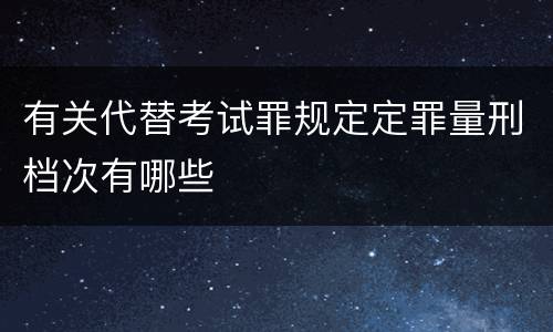 有关代替考试罪规定定罪量刑档次有哪些